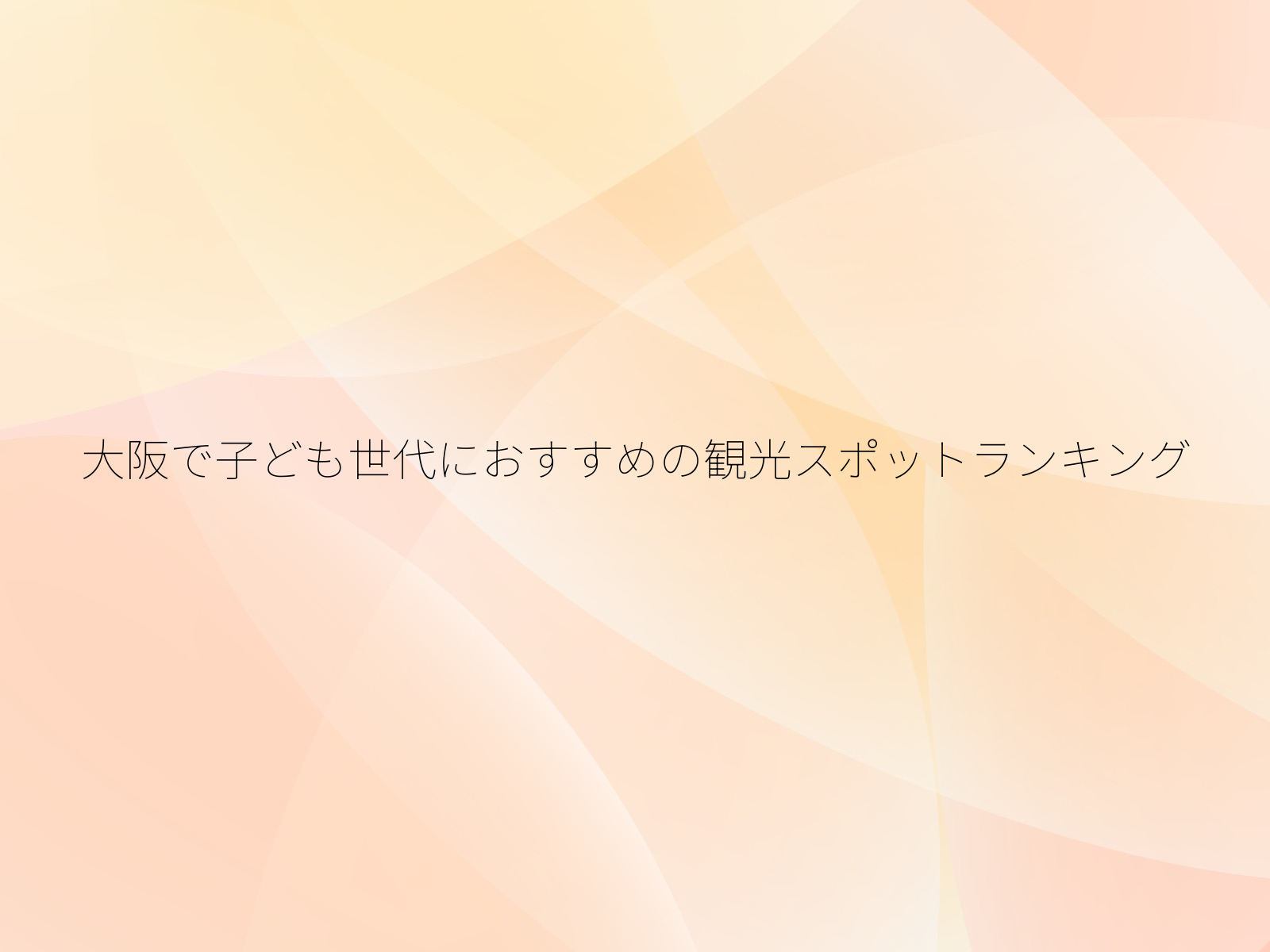 大阪で子ども世代におすすめの観光スポットランキング